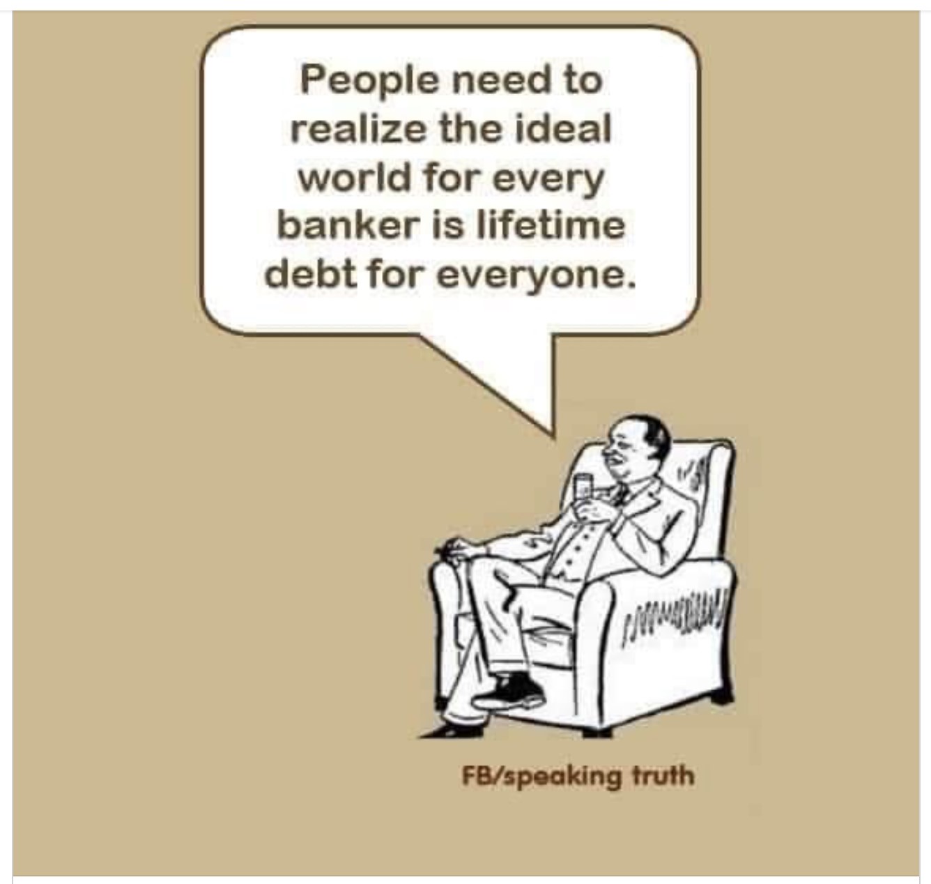 People need to realize the ideal world for every banker is lifetime debt for everyone.